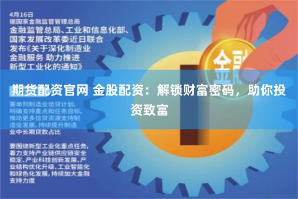 期货配资官网 金股配资：解锁财富密码，助你投资致富