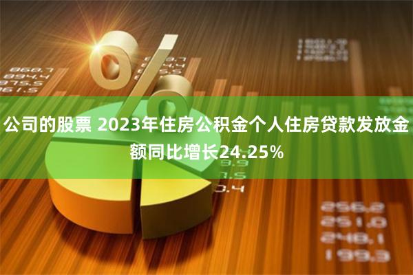 公司的股票 2023年住房公积金个人住房贷款发放金额同比增长24.25%